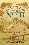 Battle for the North - The Tay and Forth Bridges and the 19th Century Railway Wars by McKEAN, Charles